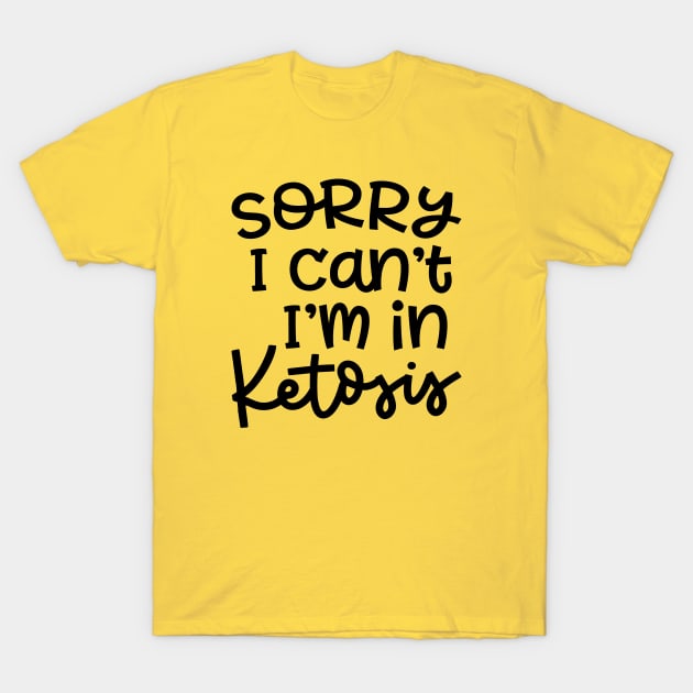 Sorry I Can't I'm In Ketosis Keto Fitness Funny T-Shirt by GlimmerDesigns